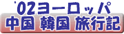 02ヨーロッパ、中国、韓国旅行記トップページ